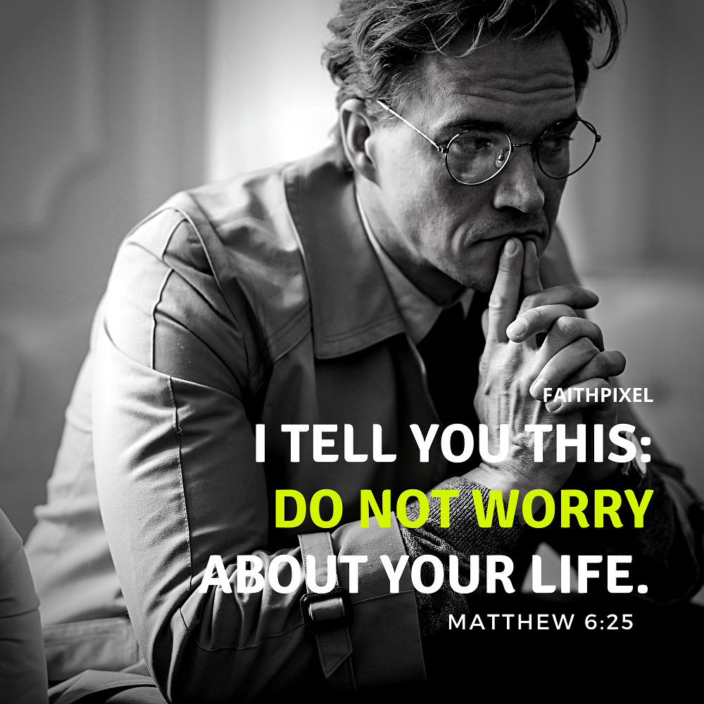 I Tell You This Do Not Worry About Your Life Matthew 6 25 The Bible