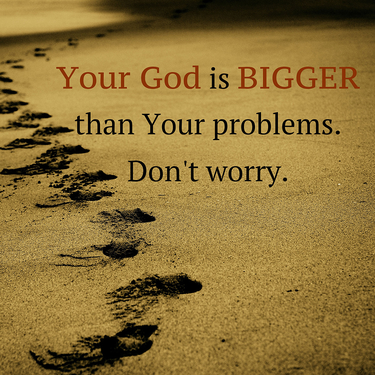 Your God Is Bigger Than Your Problems Don T Worry Life Faith Pixel