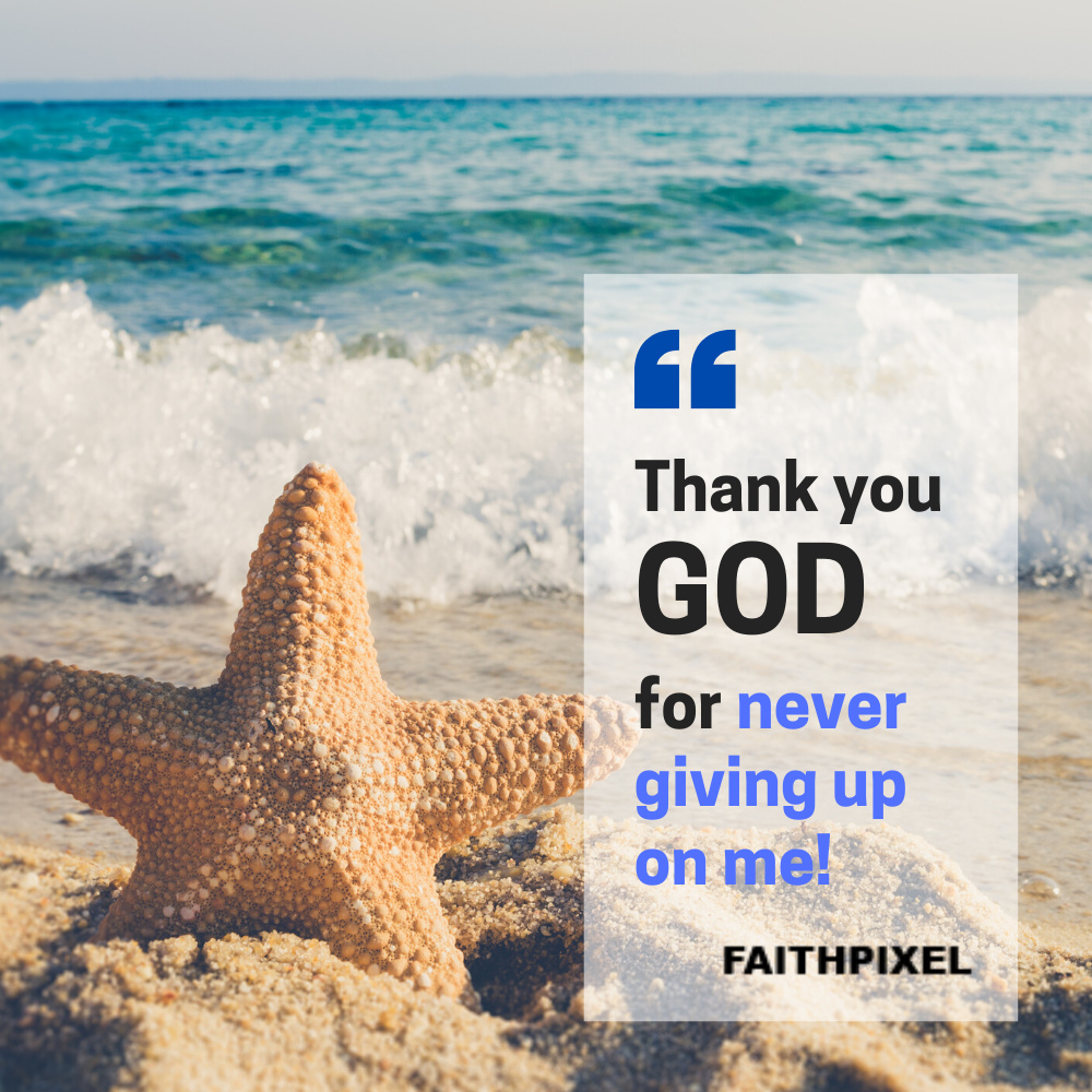 Thank You God For Never Giving Up On Me! - Life - Faith Pixel