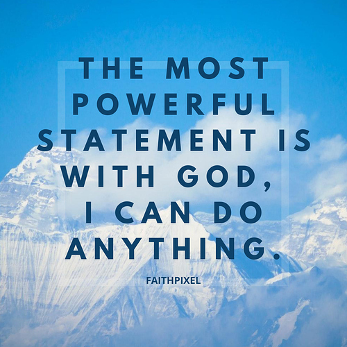The most powerful statement is with God, I can do anything.