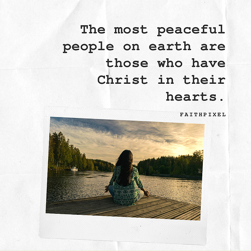 The most peaceful people on earth are those who have Christ in their hearts. (1)