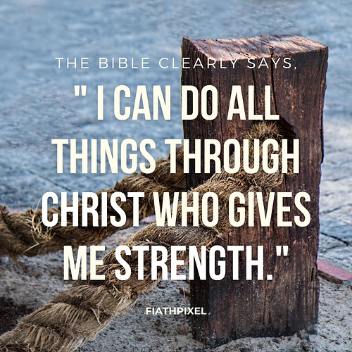 _ I can do all things through Christ who gives me strength._