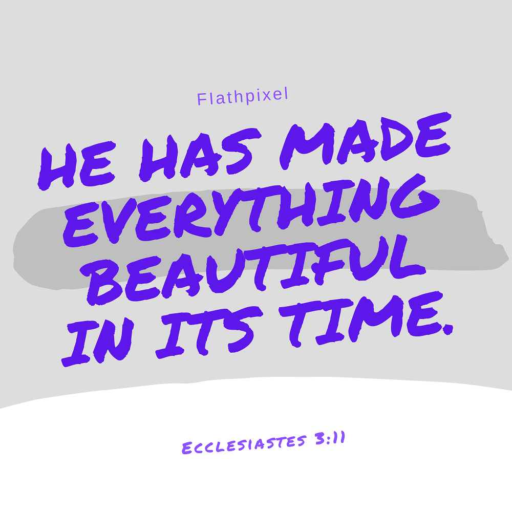 He has made everything beautiful in its time - The Bible - Faith Pixel