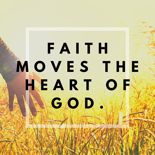 Faith moves the heart of God.
