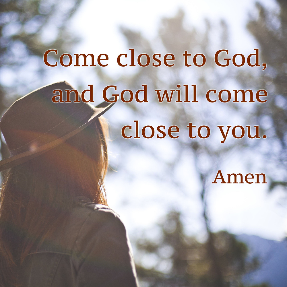 Come close to God, and God will come close to you. Amen - Life - Faith ...