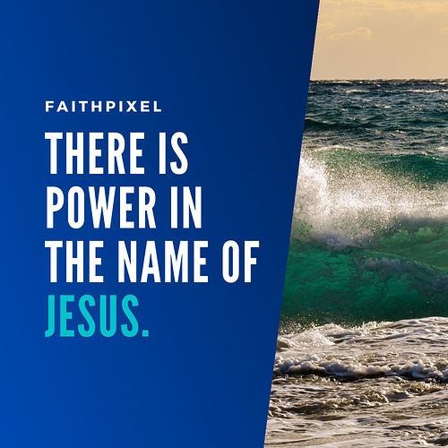 There is power in the name of Jesus.