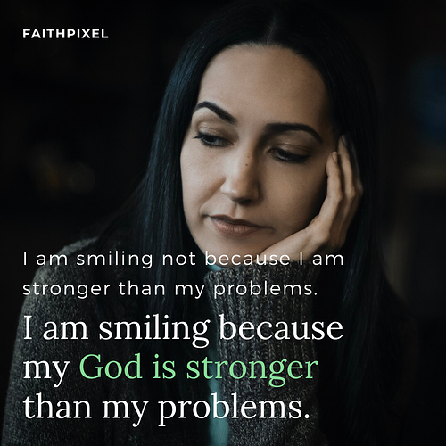 I am smiling because my God is stronger than my problems.