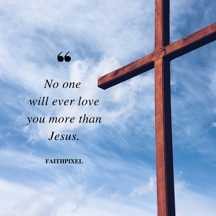 No one will ever love you more than Jesus - Life - Faith Pixel