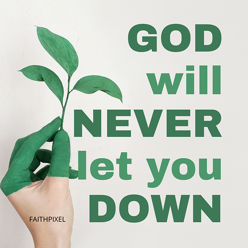 GOD will NEVER let YOU DOWN