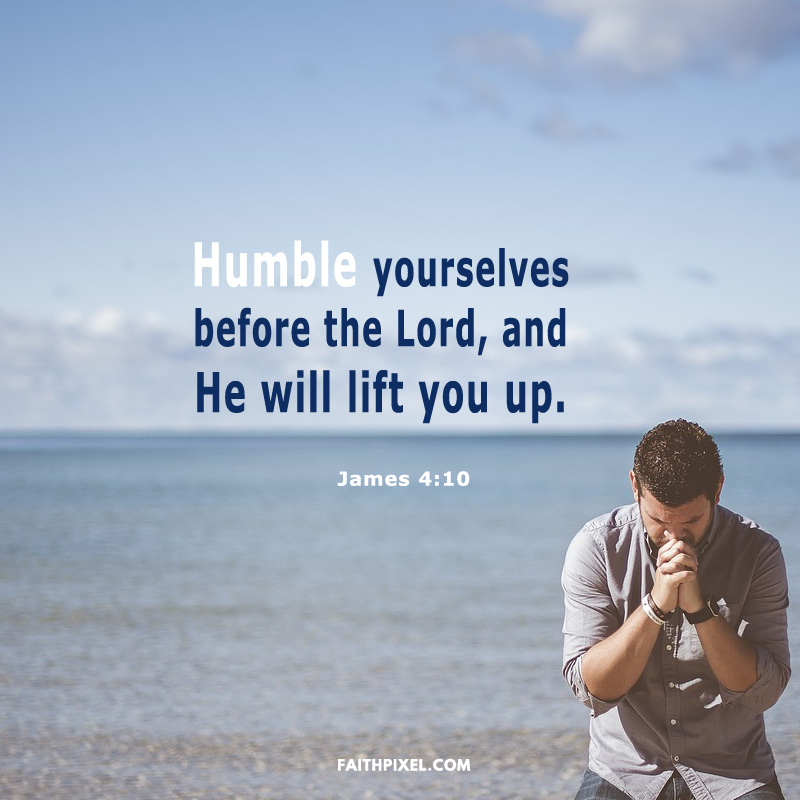 Humble Yourselves Before The Lord And He Will Lift You Up James 4 10 